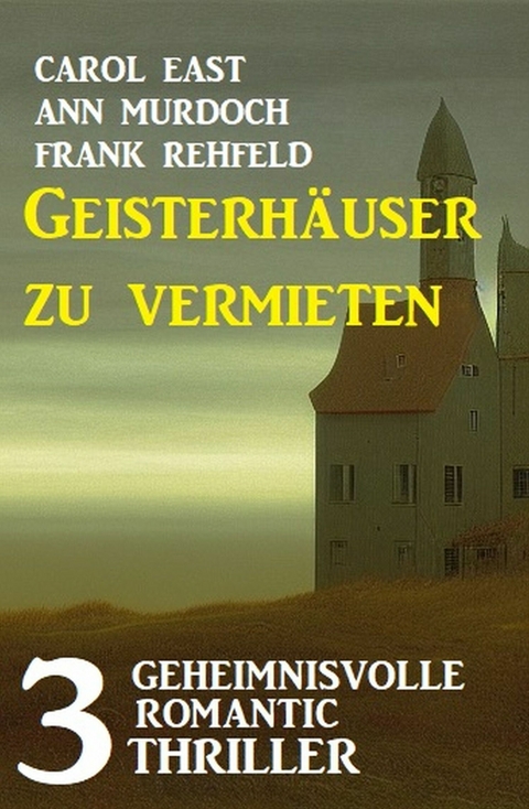 Geisterh&auml;user zu vermieten: 3 Unheimliche Romantic Thriller - Carol East, Ann Murdoch, Frank Rehfeld