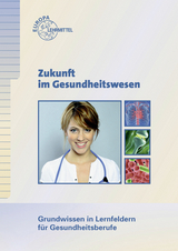 Zukunft im Gesundheitswesen - Grundwissen in Lernfeldern f&uuml;r Gesundheitsberufe - Heribert Keweloh