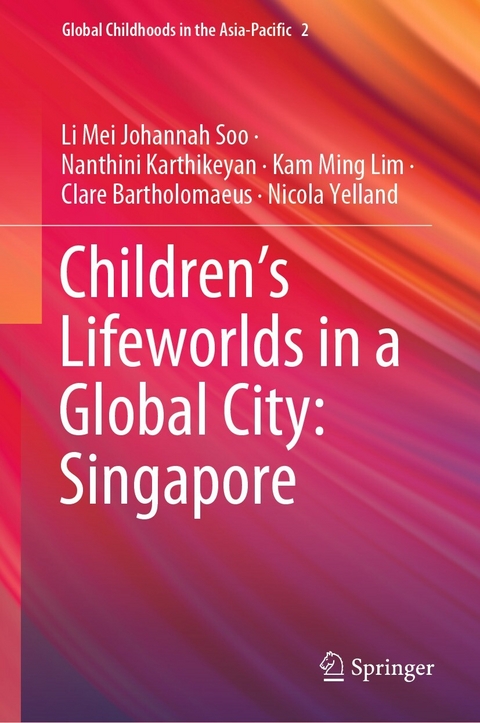 Children’s Lifeworlds in a Global City: Singapore -  Li Mei Johannah Soo,  Nanthini Karthikeyan,  Kam Ming Lim,  Clare Bartholomaeus,  Nicola Yelland