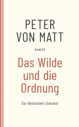 Das Wilde und die Ordnung - Peter von Matt