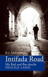 Intifada Road. Mit Rad und Bus durchs Heilige Land -  Kai Althoetmar
