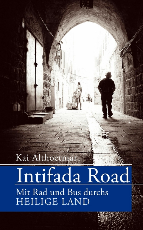 Intifada Road. Mit Rad und Bus durchs Heilige Land -  Kai Althoetmar