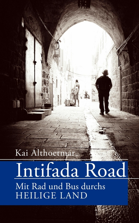 Intifada Road. Mit Rad und Bus durchs Heilige Land - Kai Althoetmar