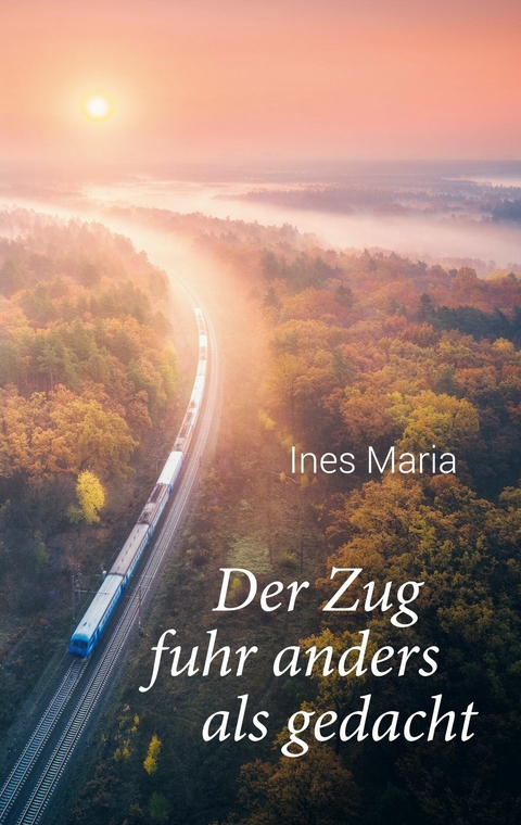 Der Zug fuhr anders als gedacht - Ines Maria