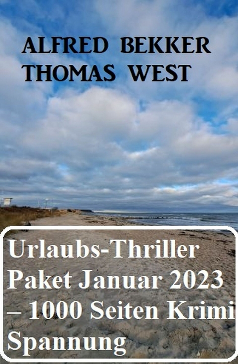 Mörderisches Urlaubs-Thriller Paket Januar 2023 – 1000 Seiten Krimi Spannung - Alfred Bekker, Thomas West