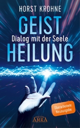 GEISTHEILUNG - DIALOG MIT DER SEELE (&Uuml;berarbeitete Neuausgabe) - Horst Krohne