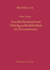 Geschlechtsmoral und Gleichgeschlechtlichkeit im Zoroastrismus - G&ouml;tz K&ouml;nig