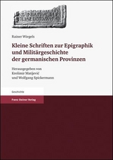 Kleine Schriften zur Epigraphik und Milit&auml;rgeschichte der germanischen Provinzen - Rainer Wiegels