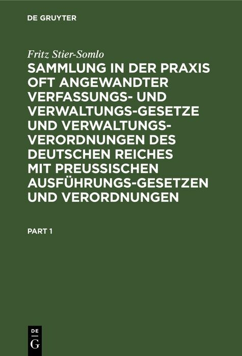 Sammlung in der Praxis oft angewandter Verfassungs- und Verwaltungsgesetze und Verwaltungsverordnungen des Deutschen Reiches mit preu&szlig;ischen Ausf&uuml;hrungsgesetzen und Verordnungen - Fritz Stier-Somlo