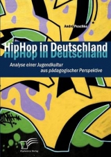 HipHop in Deutschland: Analyse einer Jugendkultur aus p&auml;dagogischer Perspektive - Andr&eacute; Peschke
