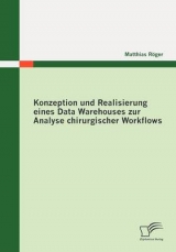 Konzeption und Realisierung eines Data Warehouses zur Analyse chirurgischer Workflows - Matthias R&ouml;ger