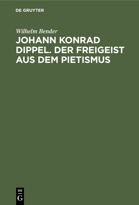 Johann Konrad Dippel. Der Freigeist aus dem Pietismus - Wilhelm Bender