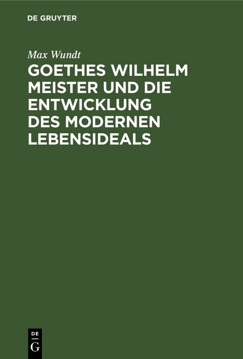 Goethes Wilhelm Meister und die Entwicklung des modernen Lebensideals - Max Wundt