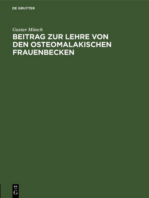 Beitrag zur Lehre von den osteomalakischen Frauenbecken - Gustav M&uuml;nch