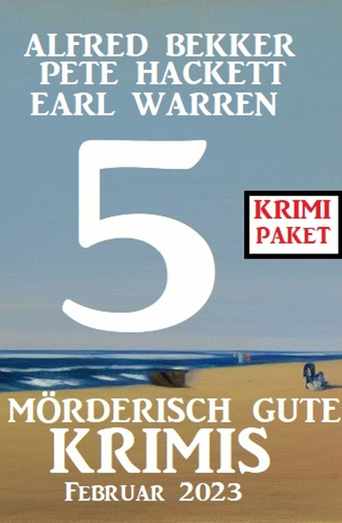 5 M&ouml;rderisch gute Krimis Februar 2023: Krimi Paket - Alfred Bekker, Earl Warren, Pete Hackett