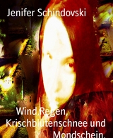 Wind,Regen,                 Krischbl&uuml;tenschnee und Mondschein. - Jenifer Schindovski