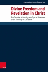Divine Freedom and Revelation in Christ -  Alexander Garton-Eisenacher