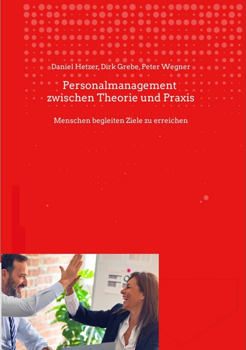 Personalmanagement zwischen Theorie und Praxis -  Daniel Hetzer,  Dirk Grebe,  Peter Wegner