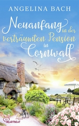 Neuanfang in der vertr&auml;umten Pension in Cornwall - Angelina Bach