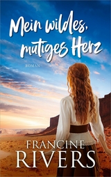 Mein wildes, mutiges Herz - Francine Rivers