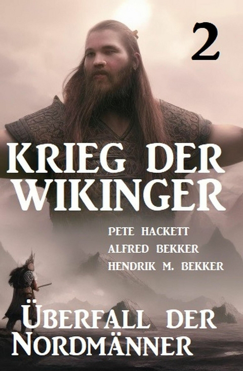 Krieg der Wikinger 2: &Uuml;berfall der Nordm&auml;nner -  Pete Hackett,  Alfred Bekker,  Hendrik M. Bekker