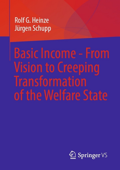 Basic Income - From Vision to Creeping Transformation of the Welfare State - Rolf G. Heinze, J&uuml;rgen Schupp