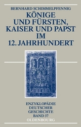 K&ouml;nige und F&uuml;rsten, Kaiser und Papst im 12. Jahrhundert - Bernhard Schimmelpfennig