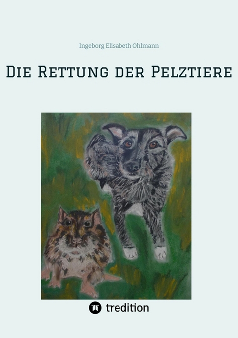 Die Rettung der Pelztiere -  Ingeborg Elisabeth Ohlmann