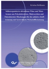 Selbstorganisierte ultrad&uuml;nne Filme und Membranen aus Polyelektrolyten, Makrozyklen und Polyelektrolyt-Mischungen f&uuml;r die selektive Stofftrennung und kontrollierte Wirkstofffreisetzung - Kristina Hoffmann