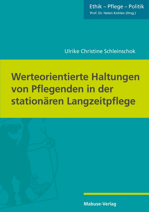 Werteorientierte Haltungen von Pflegenden in der station&auml;ren Langzeitpflege - Ulrike Christine Schleinschok
