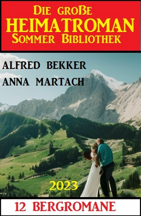 Die gro&szlig;e Heimatroman Sommer Bibliothek 2023: 12 Bergromane -  Alfred Bekker,  Anna Martach