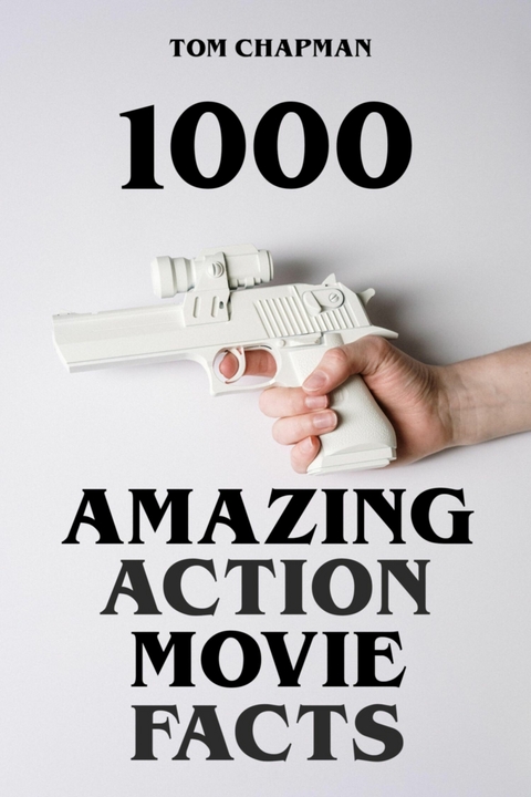 1000 Amazing Action Movie Facts - Tom Chapman