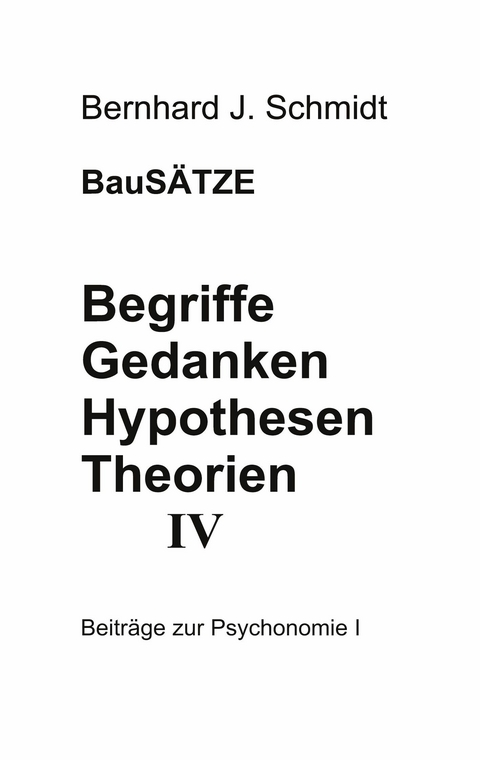 Begriffe - Gedanken - Hypothesen - Theorien IV -  Bernhard J. Schmidt