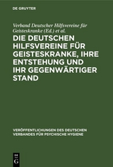 Die Deutschen Hilfsvereine f&uuml;r Geisteskranke, ihre Entstehung und ihr gegenw&auml;rtiger Stand - 