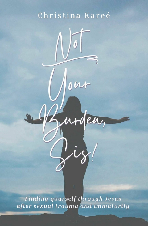 Not Your Burden, Sis! -  Christina Karee
