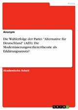 Die Wahlerfolge der Partei "Alternative f&uuml;r Deutschland" (AfD). Die Modernisierungsverlierertheorie als Erkl&auml;rungsansatz?