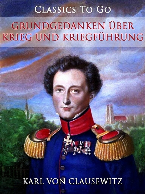 Grundgedanken &uuml;ber Krieg und Kriegf&uuml;hrung -  Carl von Clausewitz