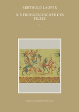Die Fr&uuml;hgeschichte des Filzes - Berthold Laufer