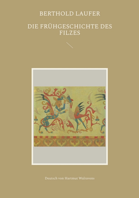 Die Fr&uuml;hgeschichte des Filzes - Berthold Laufer