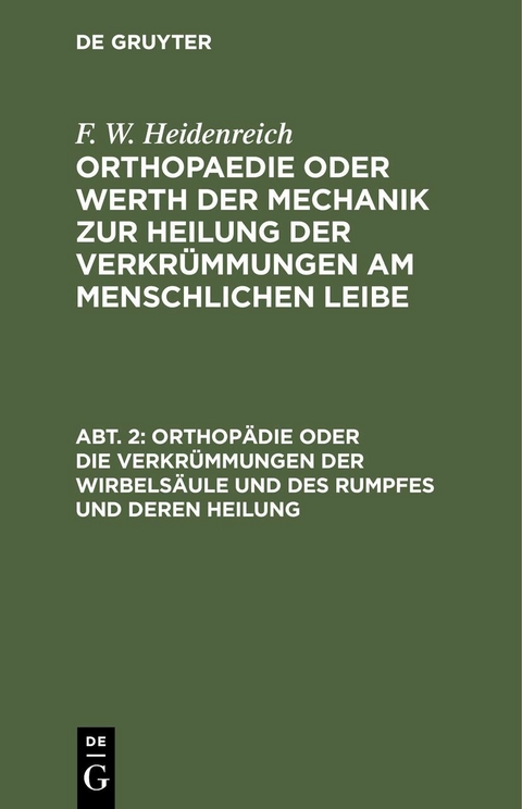 Orthop&auml;die oder die Verkr&uuml;mmungen der Wirbels&auml;ule und des Rumpfes und deren Heilung - F. W. Heidenreich
