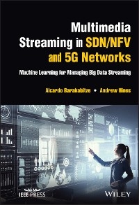 Multimedia Streaming in SDN/NFV and 5G Networks - Alcardo Barakabitze, Andrew Hines