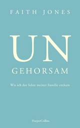 Ungehorsam &ndash; Wie ich der Sekte meiner Familie entkam - Faith Jones