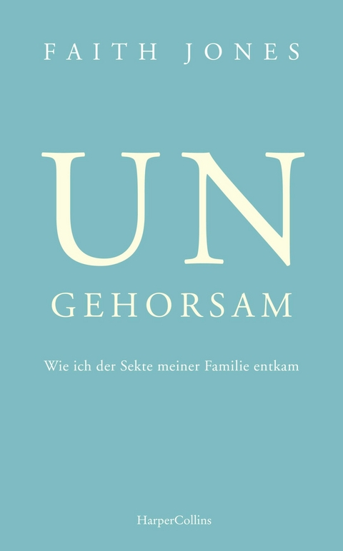 Ungehorsam &ndash; Wie ich der Sekte meiner Familie entkam - Faith Jones