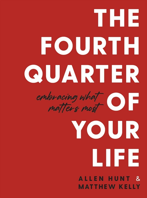 The Fourth Quarter of Your Life -  Allen Hunt,  Matthew Kelly