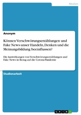 K&ouml;nnen Verschw&ouml;rungserz&auml;hlungen und Fake News unser Handeln,  Denken und die Meinungsbildung beeinflussen?