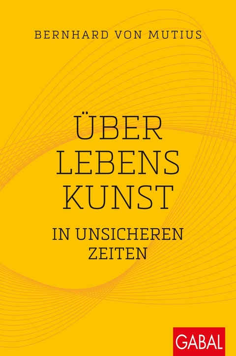 Über Lebenskunst in unsicheren Zeiten -  Bernhard von Mutius