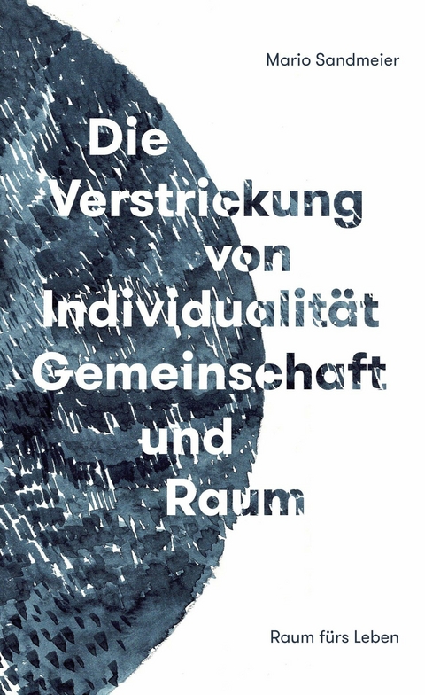 Die Verstrickung von Individualit&auml;t, Gemeinschaft und Raum - Mario Sandmeier