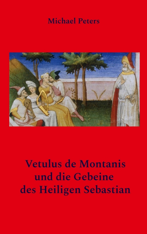 Vetulus de Montanis und die Gebeine des Heiligen Sebastian - Michael Peters