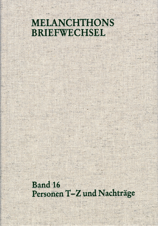 Melanchthons Briefwechsel / Regesten (mit Registern). Band 16: Personen T-Z und Nachträge