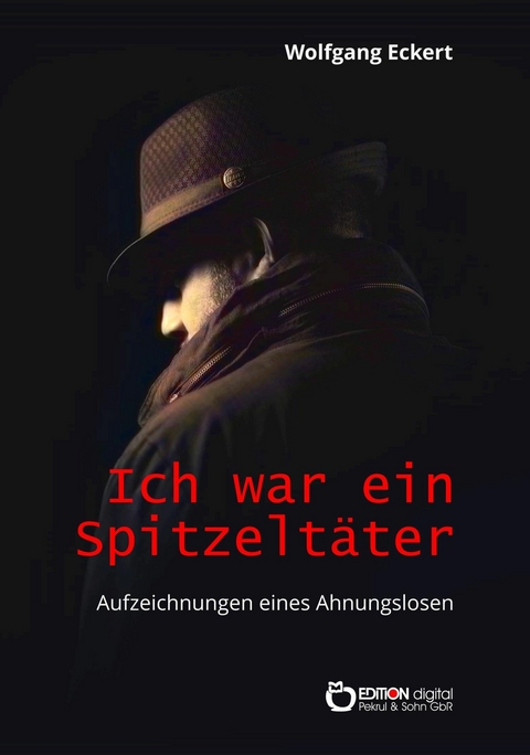 Ich war ein Spitzelt&auml;ter - Wolfgang Eckert
